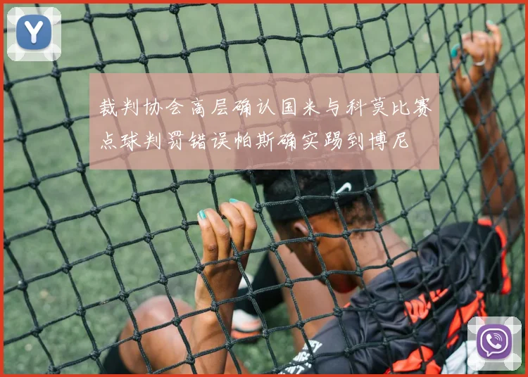 裁判协会高层确认国米与科莫比赛点球判罚错误帕斯确实踢到博尼